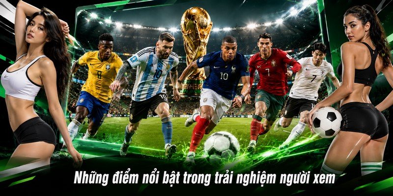 Những điểm nổi bật trong trải nghiệm người xem