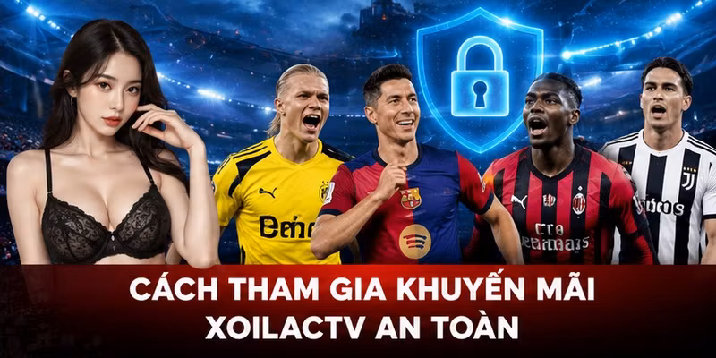Cách tham gia khuyến mãi XoilacTV an toàn