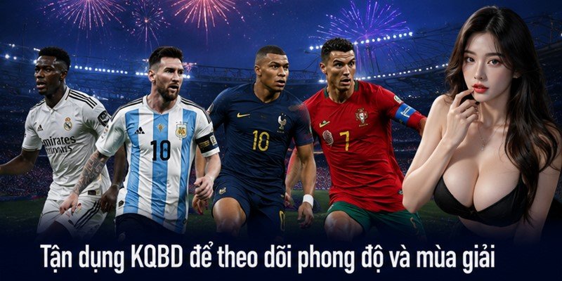 Tận dụng KQBD để theo dõi phong độ và mùa giải