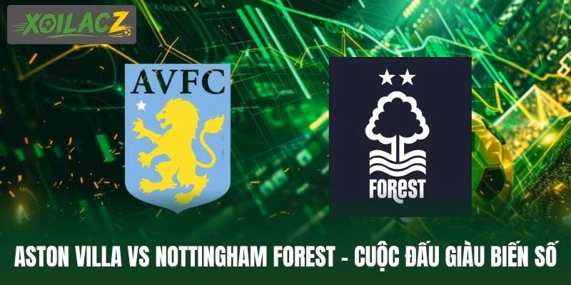 Aston Villa Vs Nottingham Forest - Cuộc Đấu Giàu Biến Số