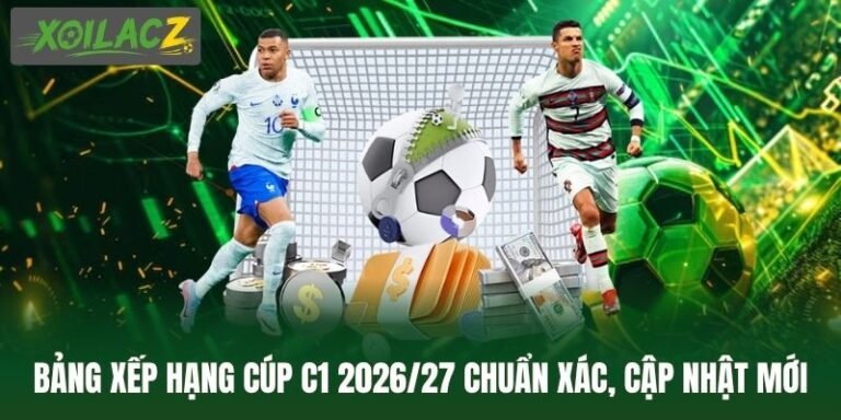 Bảng Xếp Hạng Cúp C1 2026/27 Chuẩn Xác, Cập Nhật Mới Nhất