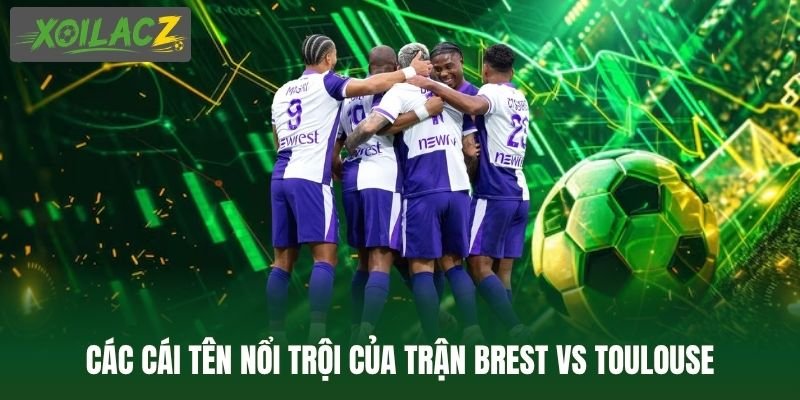 Các cái tên nổi trội của trận Brest vs Toulouse