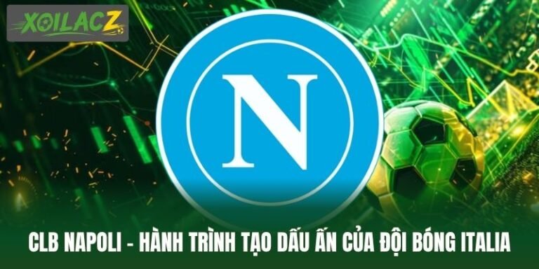 CLB Napoli – Hành Trình Tạo Dấu Ấn Của Đội Bóng Italia