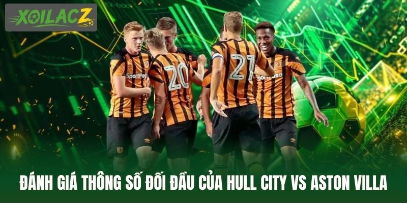 Đánh giá thông số đối đầu của Hull City vs Aston Villa