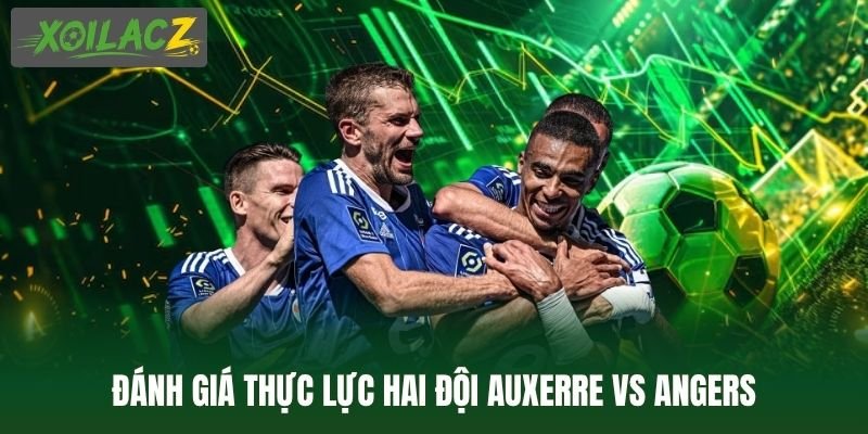 Đánh giá thực lực hai đội Auxerre vs Angers