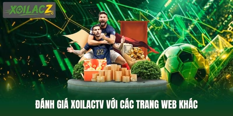 Đánh giá XoilacTV với các trang web khác