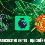 Everton Vs Manchester United - Đại Chiến Đáng Chờ Đợi