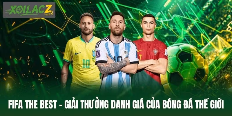 FIFA The Best - Giải Thưởng Danh Giá Của Bóng Đá Thế Giới