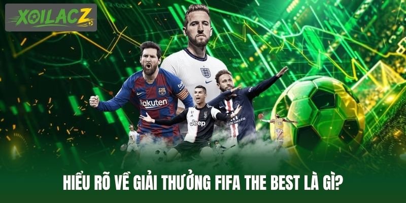 Hiểu rõ về giải thưởng FIFA The Best là gì?