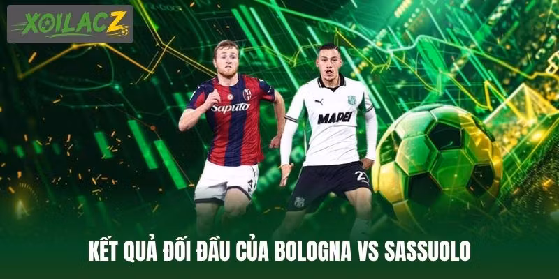 Kết quả đối đầu của Bologna vs Sassuolo