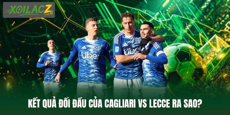 Kết quả đối đầu của Cagliari vs Lecce ra sao?