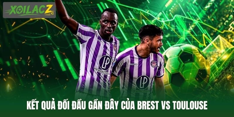 Kết quả đối đầu gần đây của Brest vs Toulouse