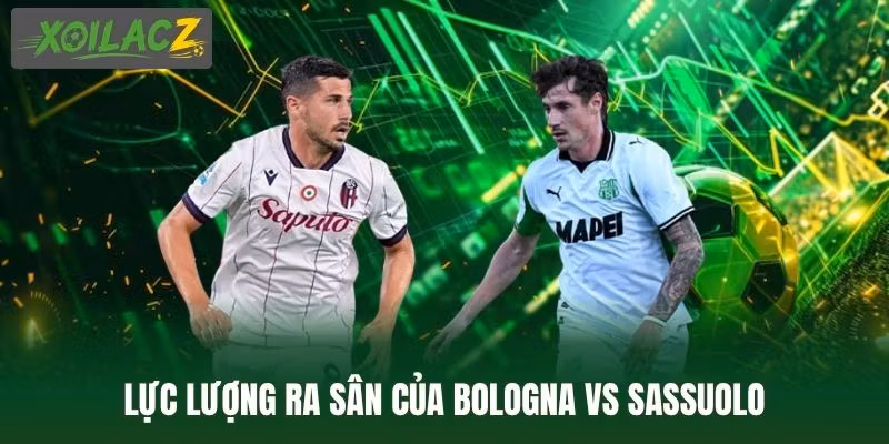 Lực lượng ra sân của Bologna vs Sassuolo