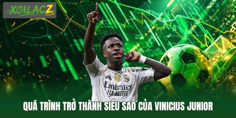 Quá trình trở thành siêu sao của Vinicius Junior