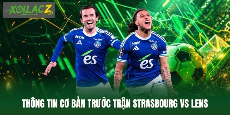 Thông tin cơ bản trước trận Strasbourg vs Lens
