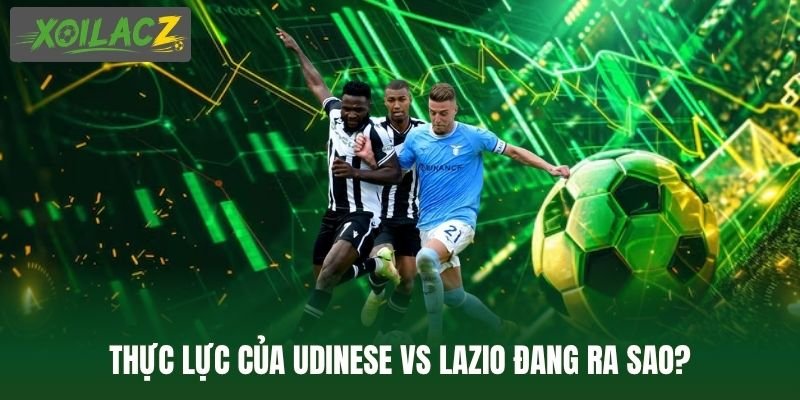 Thực lực của Udinese vs Lazio đang ra sao?