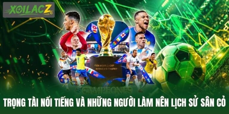 Trọng Tài Nổi Tiếng Và Những Người Làm Nên Lịch Sử Sân Cỏ