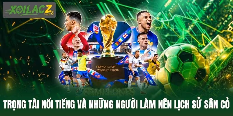 Trọng Tài Nổi Tiếng Và Những Người Làm Nên Lịch Sử Sân Cỏ