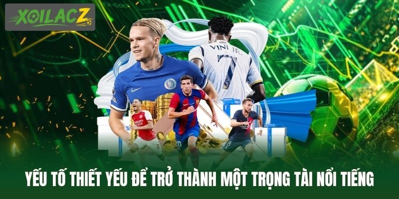 Yếu tố thiết yếu để trở thành một trọng tài nổi tiếng